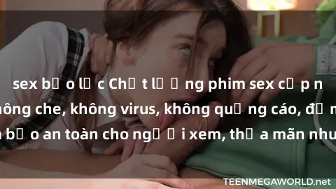 sex bạo lực Chất lượng phim sex cập nhật mới nhất, không che, không virus, không quảng cáo, đảm bảo an toàn cho người xem, thỏa mãn nhu cầu tình dục của bạn.