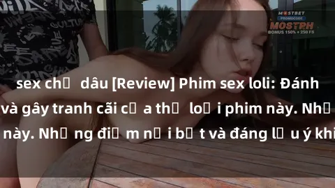 sex chị dâu [Review] Phim sex loli: Đánh giá về sự gợi cảm và gây tranh cãi của thể loại phim này. Những điểm nổi bật và đáng lưu ý khi xem phim loli.