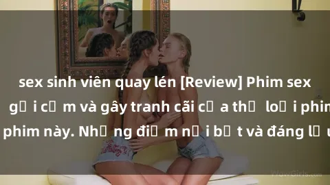 sex sinh viên quay lén [Review] Phim sex loli: Đánh giá về sự gợi cảm và gây tranh cãi của thể loại phim này. Những điểm nổi bật và đáng lưu ý khi xem phim loli.