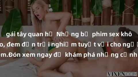 gái tây quan hệ Những bộ phim sex không che HD đỉnh cao, đem đến trải nghiệm tuyệt vời cho người xem.Đón xem ngay để khám phá những cảnh quay đẹp mắt và kích thích.