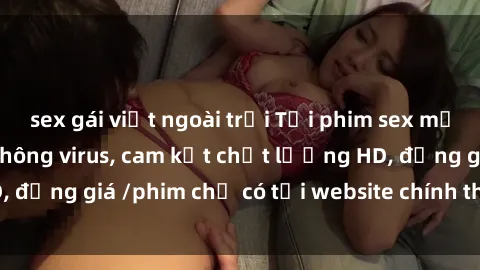 sex gái việt ngoài trời Tải phim sex mới nhất cực nhanh không virus, cam kết chất lượng HD, đồng giá /phim chỉ có tại website chính thức. Đặt ngay!