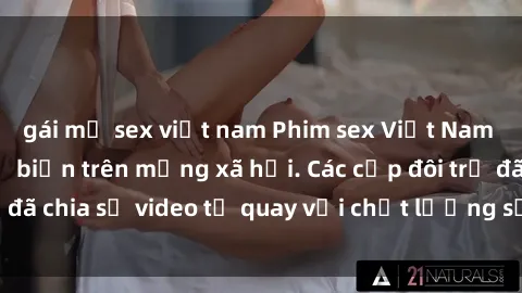 gái mỹ sex việt nam Phim sex Việt Nam HD ngày càng phổ biến trên mạng xã hội. Các cặp đôi trẻ đã chia sẻ video tự quay với chất lượng sắc nét, gợi cảm.