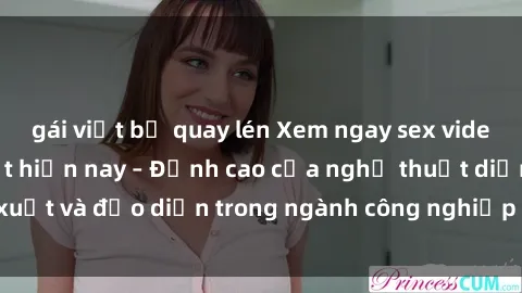 gái việt bị quay lén Xem ngay sex video Việt Nam hot nhất hiện nay – Đỉnh cao của nghệ thuật diễn xuất và đạo diễn trong ngành công nghiệp phim người lớn tại đây!