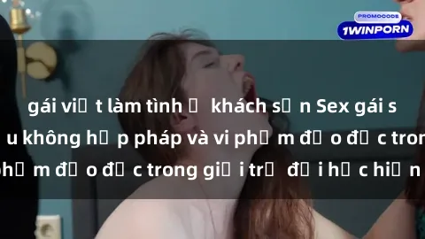 gái việt làm tình ở khách sạn Sex gái sinh viên: Hành vi gấu không hợp pháp và vi phạm đạo đức trong giới trẻ đại học hiện nay