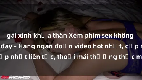 gái xinh khỏa thân Xem phim sex không che miễn phí tại đây – Hàng ngàn đoạn video hot nhất, cập nhật liên tục, thoải mái thưởng thức mà không tốn kém.