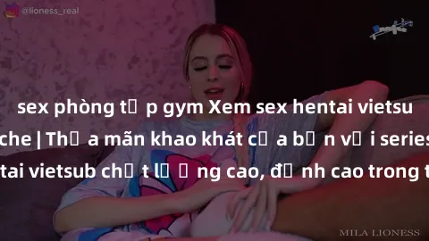 sex phòng tập gym Xem sex hentai vietsub cực hot, không che | Thỏa mãn khao khát của bạn với series hentai vietsub chất lượng cao, đỉnh cao trong thể loại anime không che.
