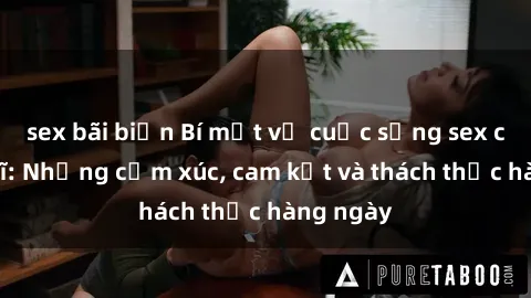 sex bãi biển Bí mật về cuộc sống sex của bác sĩ: Những cảm xúc, cam kết và thách thức hàng ngày