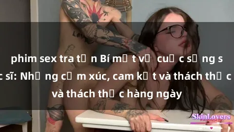 phim sex tra tấn Bí mật về cuộc sống sex của bác sĩ: Những cảm xúc, cam kết và thách thức hàng ngày
