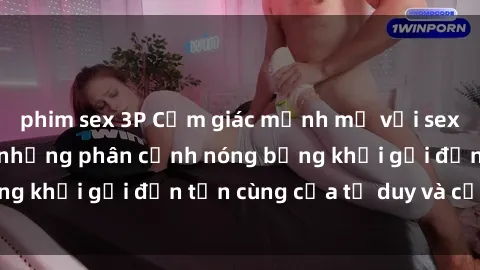 phim sex 3P Cảm giác mạnh mẽ với sex BDSM không che: những phân cảnh nóng bỏng khơi gợi đến tận cùng của tư duy và cơ thể.