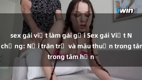 sex gái việt làm gái gọi Sex gái Việt Nam có chồng: Nỗi trăn trở và mâu thuẫn trong tâm hồn