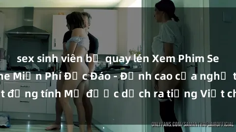 sex sinh viên bị quay lén Xem Phim Sex Mỹ Vietsub Online Miễn Phí Độc Đáo - Đỉnh cao của nghệ thuật đồng tính Mỹ được dịch ra tiếng Việt cho người xem hiểu rõ hơn.