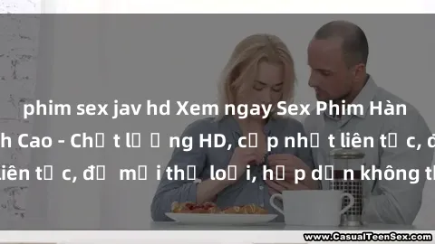phim sex jav hd Xem ngay Sex Phim Hàn Quốc Vietsub Đỉnh Cao - Chất lượng HD, cập nhật liên tục, đủ mọi thể loại, hấp dẫn không thể bỏ qua!