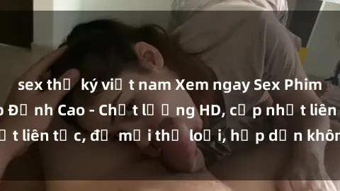 sex thư ký việt nam Xem ngay Sex Phim Hàn Quốc Vietsub Đỉnh Cao - Chất lượng HD, cập nhật liên tục, đủ mọi thể loại, hấp dẫn không thể bỏ qua!