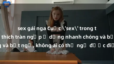 sex gái nga Cuộc 'sex' trong thang máy: Khi sự kích thích tràn ngập ở dạng nhanh chóng và bất ngờ, không ai có thể ngờ được điều gì sẽ xảy ra!