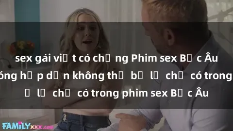 sex gái việt có chồng Phim sex Bắc Âu: Những cảnh nóng hấp dẫn không thể bỏ lỡ chỉ có trong phim sex Bắc Âu