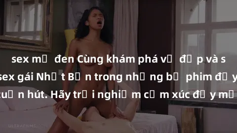 sex mỹ đen Cùng khám phá vẻ đẹp và sức gợi cảm của sex gái Nhật Bản trong những bộ phim đầy nghệ thuật và cuốn hút. Hãy trải nghiệm cảm xúc đầy mới mẻ và sống động từ những cảnh quay tinh tế và quyến 