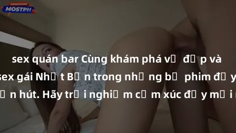 sex quán bar Cùng khám phá vẻ đẹp và sức gợi cảm của sex gái Nhật Bản trong những bộ phim đầy nghệ thuật và cuốn hút. Hãy trải nghiệm cảm xúc đầy mới mẻ và sống động từ những cảnh quay tinh tế và quyế