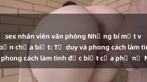 sex nhân viên văn phòng Những bí mật về sex gái Nga mà bạn chưa biết: Tư duy và phong cách làm tình đặc biệt của phụ nữ Nga
