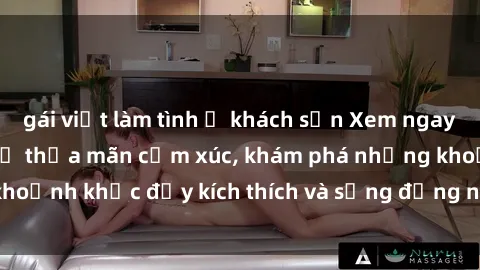 gái việt làm tình ở khách sạn Xem ngay sex jav không che để thỏa mãn cảm xúc, khám phá những khoảnh khắc đầy kích thích và sống động nhất chỉ trong click!