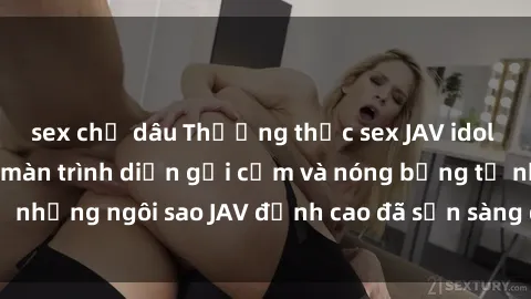 sex chị dâu Thưởng thức sex JAV idol miễn phí: Những màn trình diễn gợi cảm và nóng bỏng từ những ngôi sao JAV đỉnh cao đã sẵn sàng để bạn khám phá.