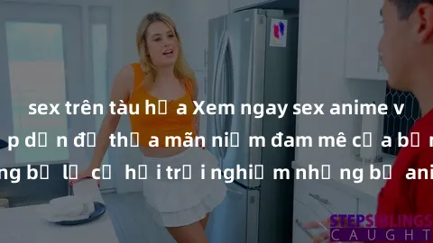 sex trên tàu hỏa Xem ngay sex anime vietsub cực hot và hấp dẫn để thỏa mãn niềm đam mê của bạn! Đừng bỏ lỡ cơ hội trải nghiệm những bộ anime đỉnh cao chỉ có tại đây!