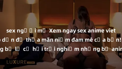 sex người mỹ Xem ngay sex anime vietsub cực hot và hấp dẫn để thỏa mãn niềm đam mê của bạn! Đừng bỏ lỡ cơ hội trải nghiệm những bộ anime đỉnh cao chỉ có tại đây!