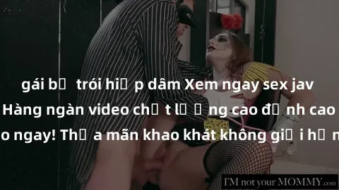 gái bị trói hiếp dâm Xem ngay sex jav full HD miễn phí - Hàng ngàn video chất lượng cao đỉnh cao chỉ cần click vào ngay! Thỏa mãn khao khát không giới hạn, đón chờ những trải nghiệm mới lạ!