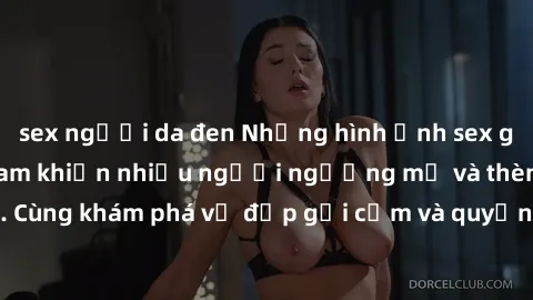 sex người da đen Những hình ảnh sex gái sinh viên Việt Nam khiến nhiều người ngưỡng mộ và thèm khát. Cùng khám phá vẻ đẹp gợi cảm và quyến rũ của những cô gái trẻ này.
