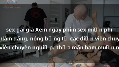 sex gái già Xem ngay phim sex miễn phí tại đây - cùng sự dâm đãng, nóng bỏng từ các diễn viên chuyên nghiệp. Thỏa mãn ham muốn ngay hôm nay!