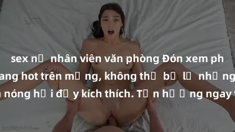 sex nữ nhân viên văn phòng Đón xem phim sex mới nhất đang hot trên mạng, không thể bỏ lỡ những cảnh nóng hổi đầy kích thích. Tận hưởng ngay trước khi bị xoá chóng mặt!