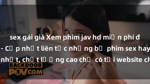 sex gái già Xem phim jav hd miễn phí đỉnh cao không che - Cập nhật liên tục những bộ phim sex hay nhất, chất lượng cao chỉ có tại website chuyên nghiệp hàng đầu.