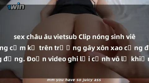 sex châu âu vietsub Clip nóng sinh viên gây sốc: Hành động cấm kỵ trên trường gây xôn xao cộng đồng. Đoạn video ghi lại cảnh vô lễ khiến dư luận bức xúc.