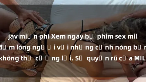 jav miễn phí Xem ngay bộ phim sex milf hot nhất, làm say đắm lòng người với những cảnh nóng bỏng không thể cưỡng lại. Sự quyến rũ của MILF sẽ khiến bạn mãnh liệt!