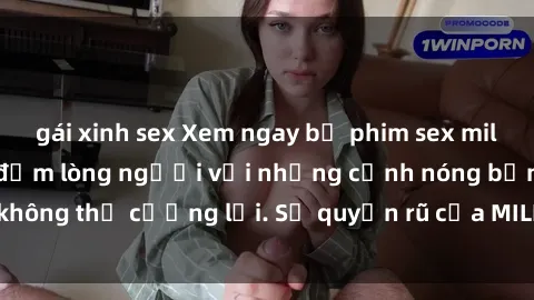 gái xinh sex Xem ngay bộ phim sex milf hot nhất, làm say đắm lòng người với những cảnh nóng bỏng không thể cưỡng lại. Sự quyến rũ của MILF sẽ khiến bạn mãnh liệt!