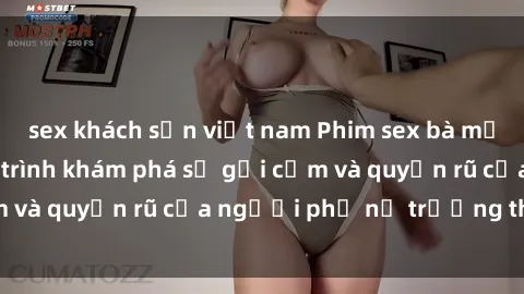 sex khách sạn việt nam Phim sex bà mẹ nóng bỏng: Hành trình khám phá sự gợi cảm và quyến rũ của người phụ nữ trưởng thành.