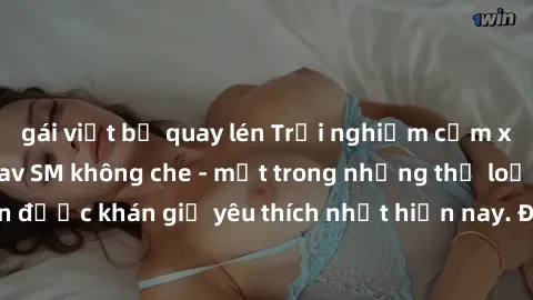 gái việt bị quay lén Trải nghiệm cảm xúc thăng hoa với jav SM không che - một trong những thể loại phim người lớn được khán giả yêu thích nhất hiện nay. Đảm bảo đem lại sự hấp dẫn, kích thích tối đa c