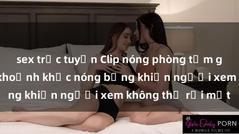 sex trực tuyến Clip nóng phòng tắm gây sốt: Cận cảnh khoảnh khắc nóng bỏng khiến người xem không thể rời mắt