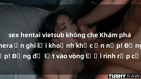sex hentai vietsub không che Khám phá nguy hiểm: sex camera ẩn ghi lại khoảnh khắc ẩn nấp! Đừng để lọt vào vòng lưới rình rập của camera ẩn!