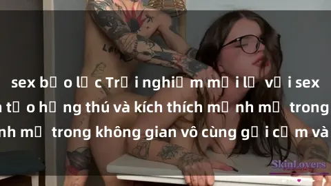 sex bạo lực Trải nghiệm mới lạ với sex phòng tắm - Cách tạo hứng thú và kích thích mạnh mẽ trong không gian vô cùng gợi cảm và lãng mạn