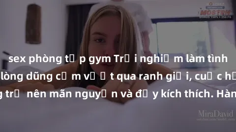sex phòng tập gym Trải nghiệm làm tình ngoài đường: Khi lòng dũng cảm vượt qua ranh giới, cuộc hẹn nơi công cộng trở nên mãn nguyện và đầy kích thích. Hành vi nguy hiểm, nhưng cũng tạo nên cảm giác mớ