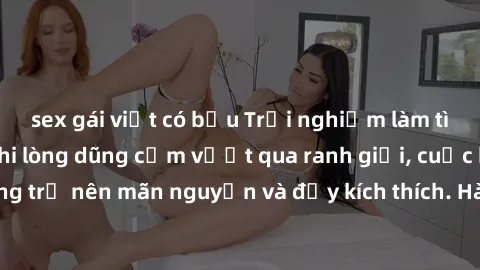 sex gái việt có bầu Trải nghiệm làm tình ngoài đường: Khi lòng dũng cảm vượt qua ranh giới, cuộc hẹn nơi công cộng trở nên mãn nguyện và đầy kích thích. Hành vi nguy hiểm, nhưng cũng tạo nên cảm giác 