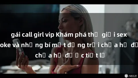 gái call girl vip Khám phá thế giới sex quán karaoke và những bí mật động trời chưa hề được tiết lộ