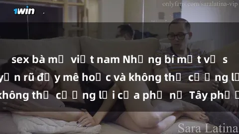 sex bà mẹ việt nam Những bí mật về sex gái Tây: Sự quyến rũ đầy mê hoặc và không thể cưỡng lại của phụ nữ Tây phương