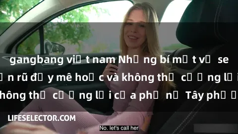 gangbang việt nam Những bí mật về sex gái Tây: Sự quyến rũ đầy mê hoặc và không thể cưỡng lại của phụ nữ Tây phương