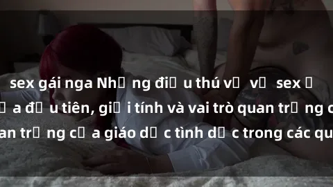 sex gái nga Những điều thú vị về sex ở Bắc Âu: Sự mở cửa đầu tiên, giới tính và vai trò quan trọng của giáo dục tình dục trong các quốc gia này.