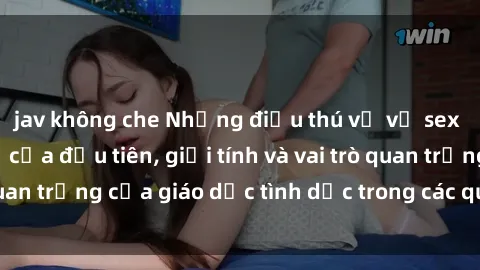 jav không che Những điều thú vị về sex ở Bắc Âu: Sự mở cửa đầu tiên, giới tính và vai trò quan trọng của giáo dục tình dục trong các quốc gia này.