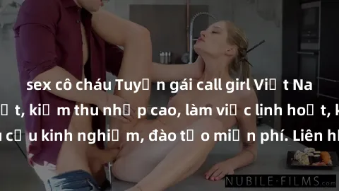 sex cô cháu Tuyển gái call girl Việt Nam gợi cảm, đẹp mắt, kiếm thu nhập cao, làm việc linh hoạt, không yêu cầu kinh nghiệm, đào tạo miễn phí. Liên hệ ngay để biết thêm chi tiết!