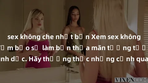 sex không che nhật bản Xem sex không che HD miễn phí đảm bảo sẽ làm bạn thỏa mãn tưởng tượng và nhu cầu tình dục. Hãy thưởng thức những cảnh quay hấp dẫn và mãnh liệt ngay bây giờ!