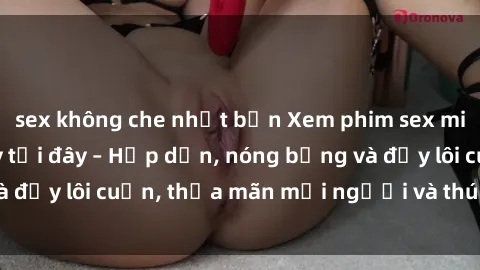 sex không che nhật bản Xem phim sex miễn phí online ngay tại đây – Hấp dẫn, nóng bỏng và đầy lôi cuốn, thỏa mãn mọi người và thú vui của bạn!
