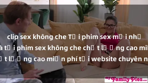 clip sex không che Tải phim sex mới nhất hot nhất - Xem và tải phim sex không che chất lượng cao miễn phí tại website chuyên nghiệp.